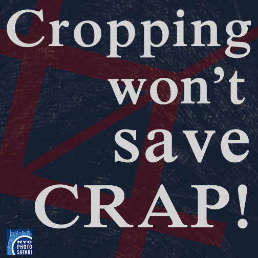 CROPPING won't save CRAP. -- NYC Photo Safari