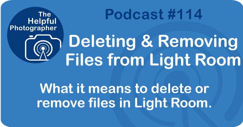 Deleting & Removing Files From Light Room #114