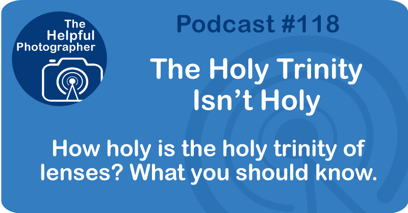 Photo Tips Podcast: The Holy Trinity Isn’t Holy #118