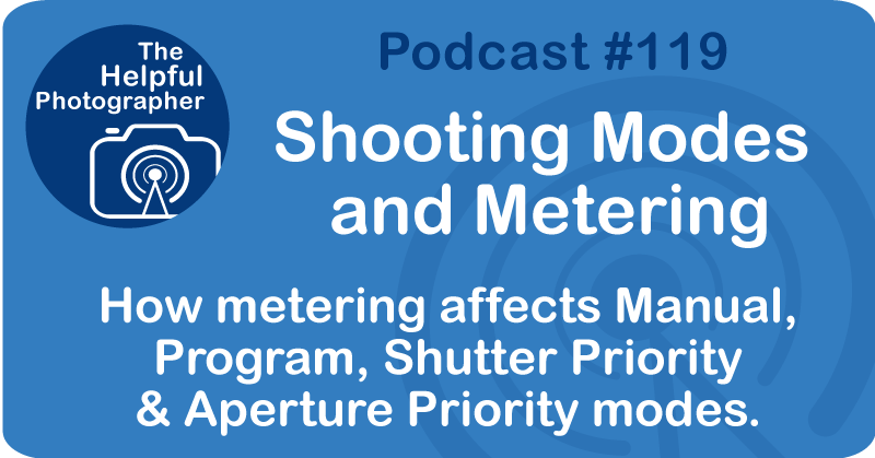 Photo Tips Podcast: Shooting Modes  and Metering #119