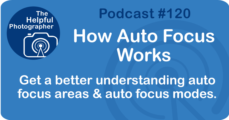 Photo Tips Podcast: How Auto Focus Works #120