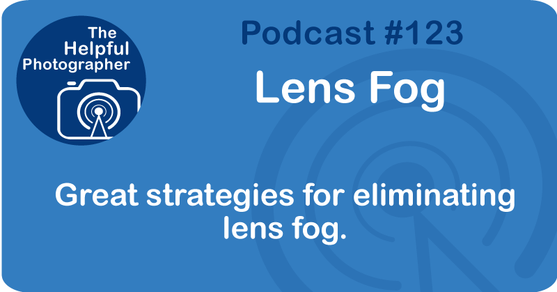 Photo Tips Podcast: Lens Fog #123