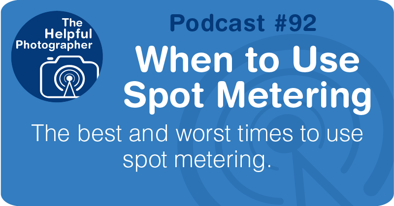 Photo Tips Podcast: When to Use Spot Metering #92