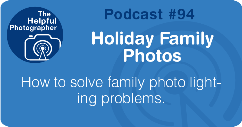 Photo Tips Podcast: Holiday Family Photos #94