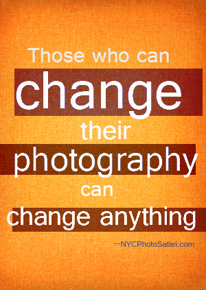 NYC Photo Safari -- Those who can change their photography can change anything!