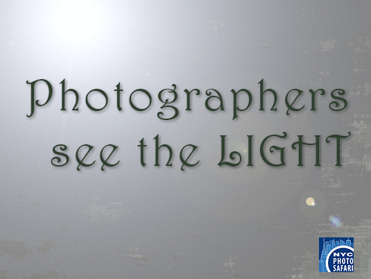 Photographers see the LIGHT. -- NYC Photo Safari