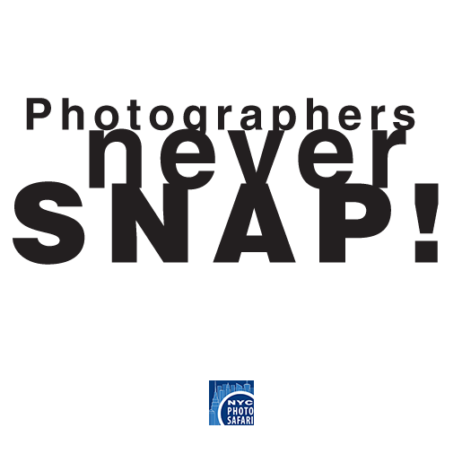Photographers NEVER snap. -- NYC Photo Safari