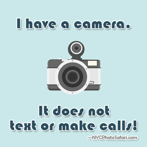 I have a camera. It does not text or make calls.--NYC Photo Safari