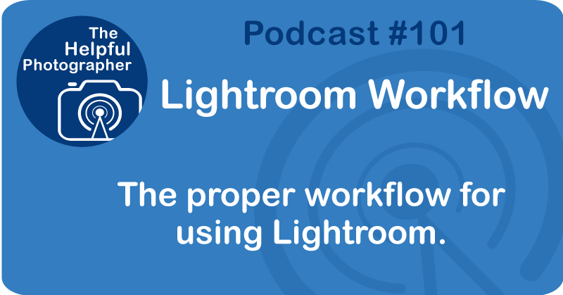 Photo Tips Podcast: Lightroom Workflow #101