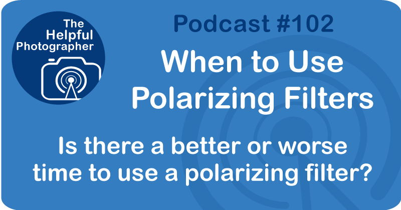 Photo Tips Podcast: When to Use a Polarizing Filter #102