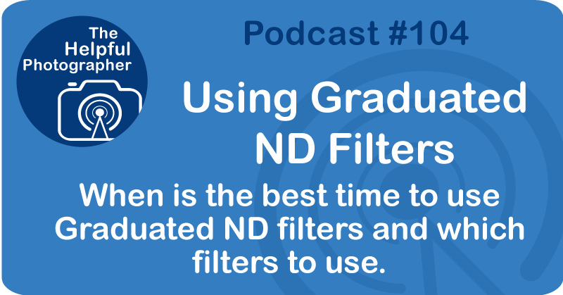 Photo Tips Podcast: Using Graduated ND Filters #104