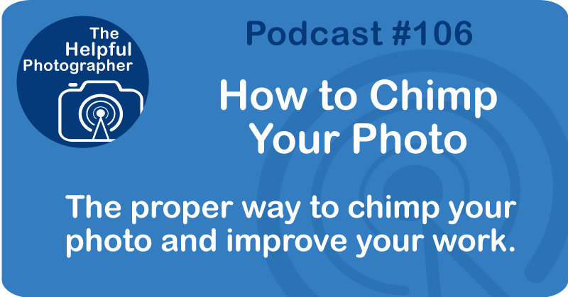Photo Tips Podcast: How to Chimp Your Photo #106