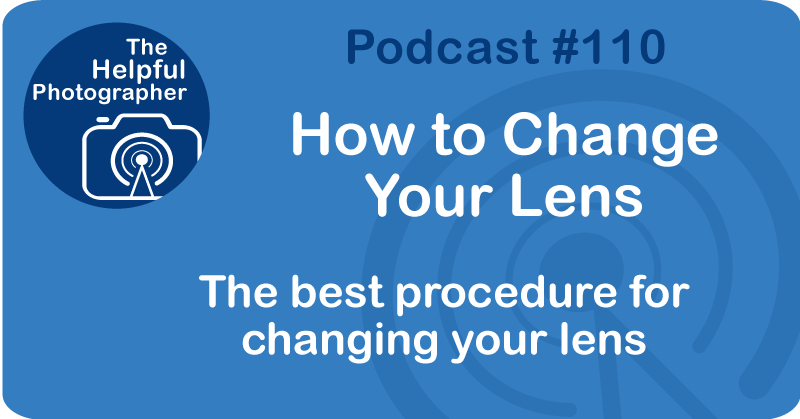 Photo Tips Podcast: How to Change Your Lens #110