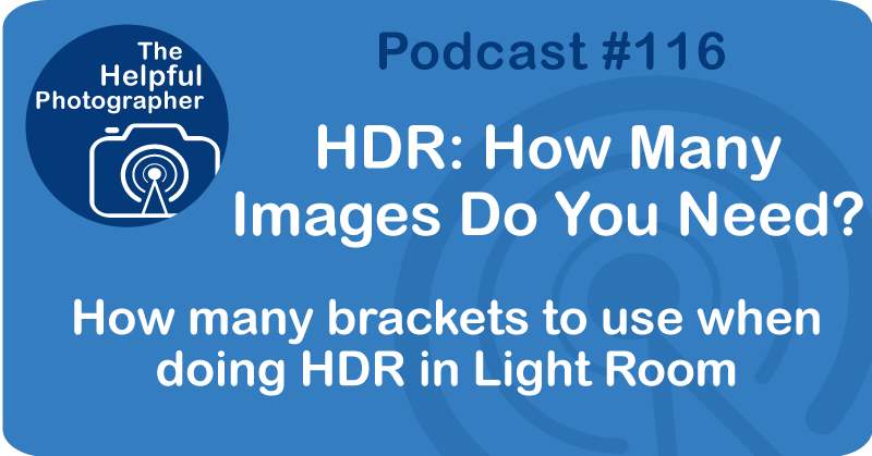 Photo Tips Podcast: HDR: How Many Images Do You Need? #116