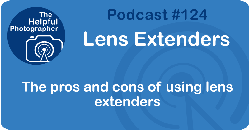 Photo Tips Podcast: Lens Extenders #124