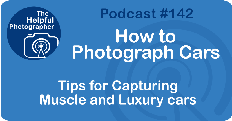 Photo Tips Podcast: How to Photograph Cars #142