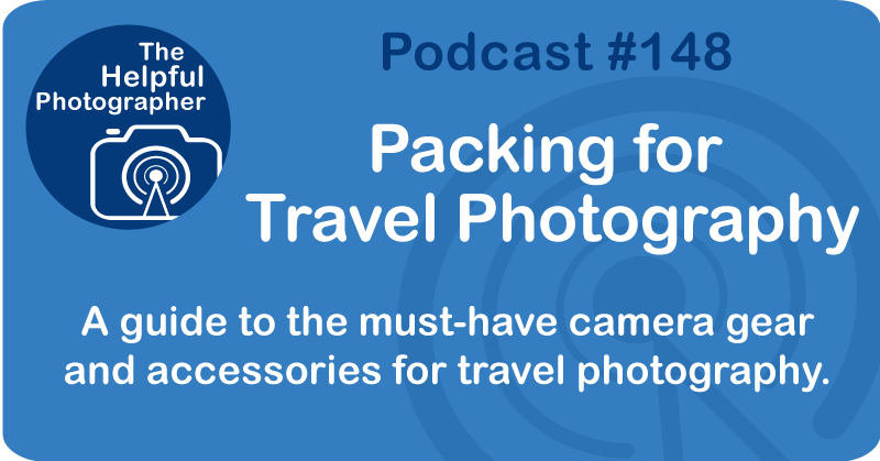 Photo Tips Podcast: Packing for Travel Photography