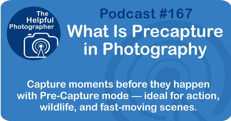 Photo Tips Podcast: What Is Precapture in Photography #167