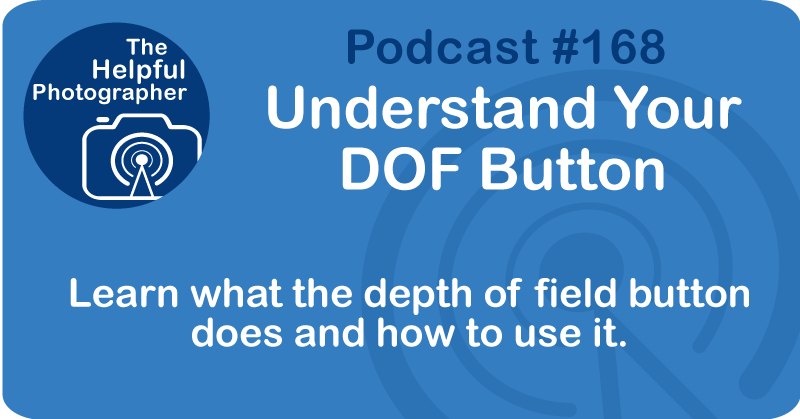 Photo Tips Podcast: Understand Your DOF Button #168