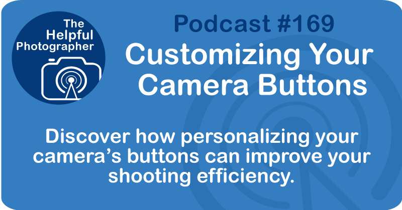 Photo Tips Podcast: Customizing Your Camera Buttons #169