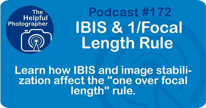 Photo Tips Podcast: IBIS & the 1/Focal  Length Rule #172