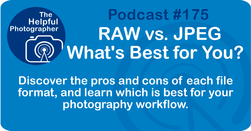 Photo Tips Podcast: RAW vs. JPEG What's Best for You? #175