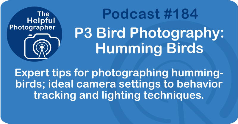 Photo Tips Podcast: P3 Bird Photography: Hummingbirds #184