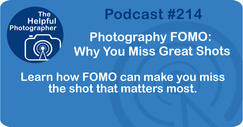 Photography FOMO: Why You Miss Great Shots #214
