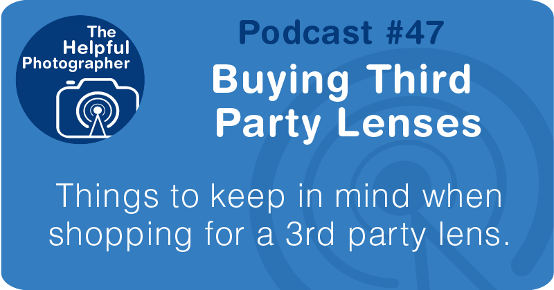 Photo Tips Podcast: Buying Third  Party Lenses #47