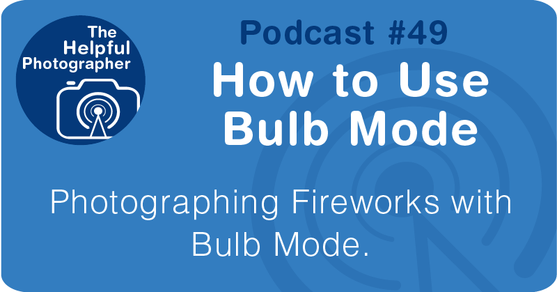 Photo Tips Podcast: How to Use Bulb Mode #49