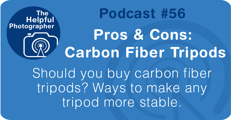 Photo Tips Podcast: Pros & Cons: Carbon Fiber Tripods #56