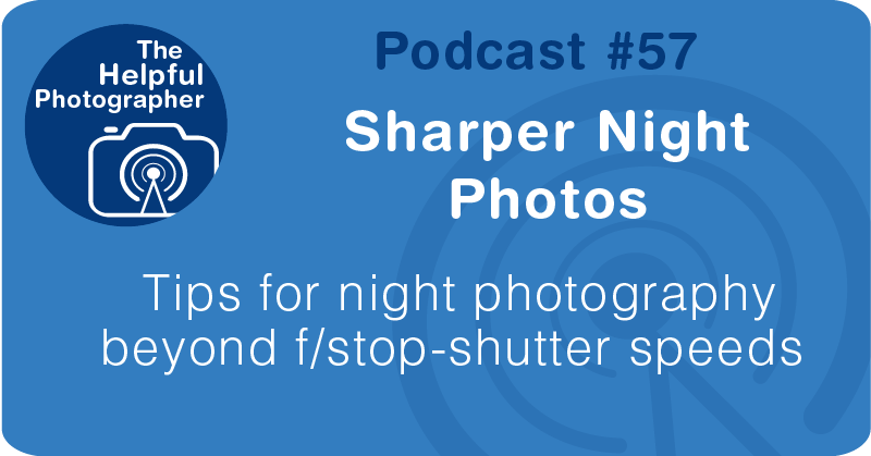 Photo Tips Podcast: Sharper Night Photos #57