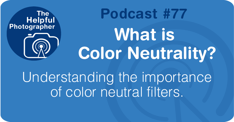 Photo Tips Podcast: What is Color Neutrality #77