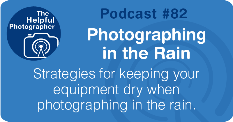 Photo Tips Podcast: Photographing in the Rain #82