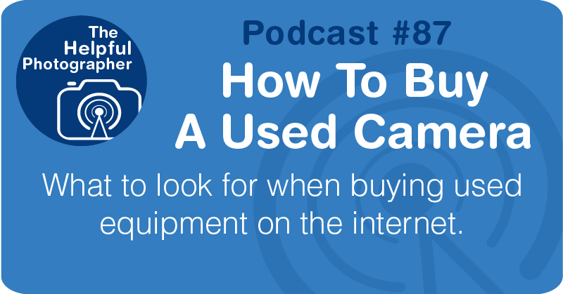Photo Tips Podcast: How To Buy A Used Camera #87
